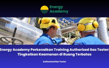 Energy Academy Perkenalkan Training Authorized Gas Tester: Tingkatkan Keamanan di Ruang Terbatas