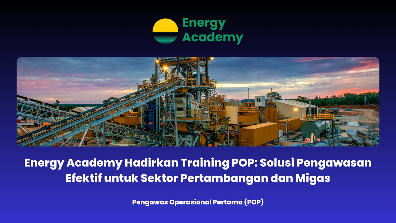 Energy Academy Hadirkan Training POP: Solusi Pengawasan Efektif untuk Sektor Pertambangan dan Migas