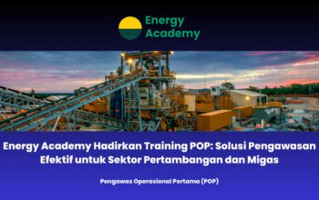 Energy Academy Hadirkan Training POP: Solusi Pengawasan Efektif untuk Sektor Pertambangan dan Migas