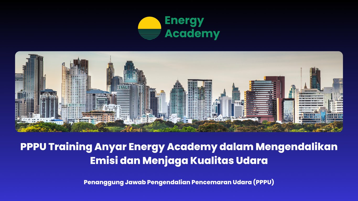 PPPU Training Anyar Energy Academy dalam Mengendalikan Emisi dan Menjaga Kualitas Udara